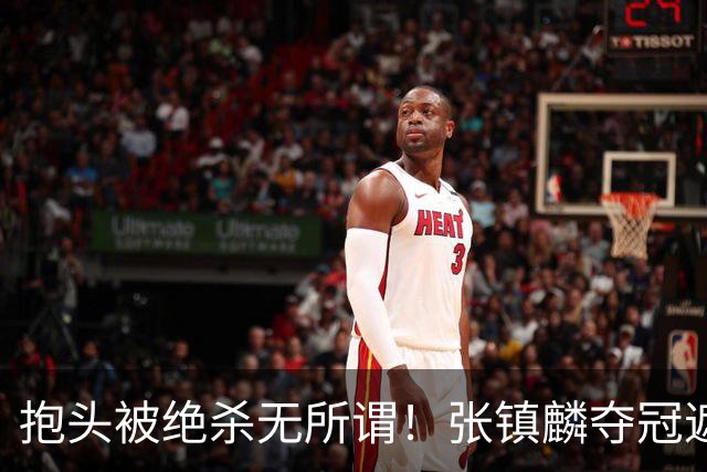 抱头被绝杀无所谓！张镇麟夺冠遮百丑？他在男篮仍难有表现