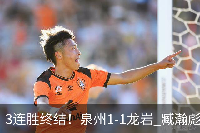 3连胜终结！泉州1-1龙岩 臧瀚彪破门何跃南扳平龙岩2轮不胜